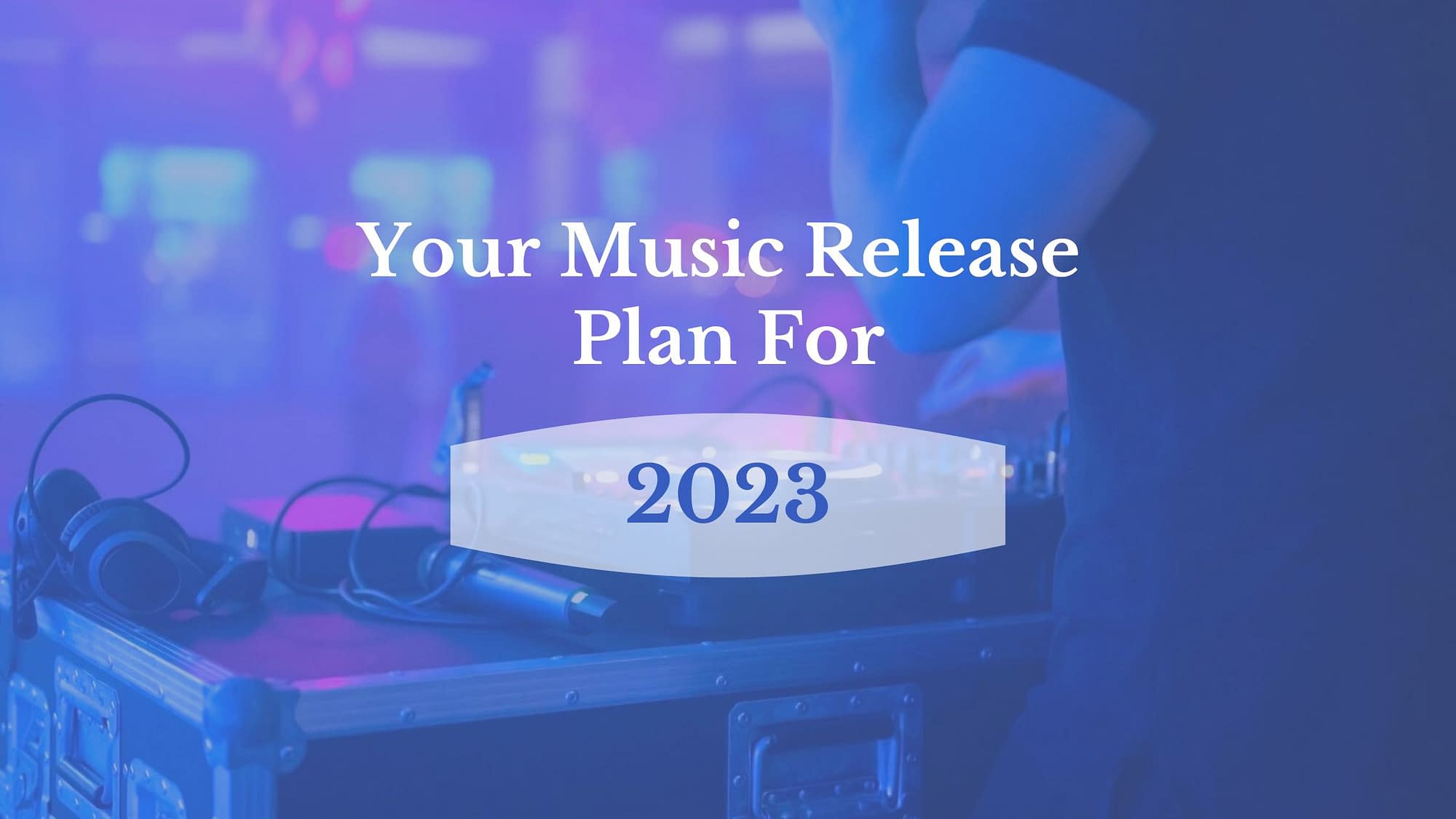 your 2023 music release plan
